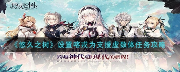 悠久之树怎么设置喀戎为支援虚数体 设置喀戎为支援虚数体攻略